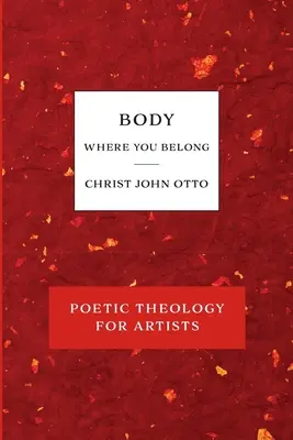 Body, Where You Belong : Livre rouge de théologie poétique pour les artistes - Body, Where You Belong: Red Book of Poetic Theology for Artists