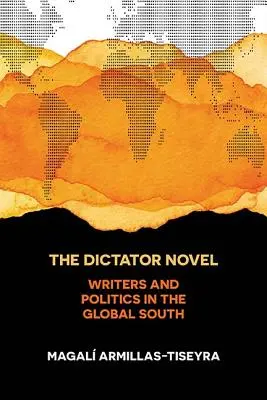 Le roman du dictateur : Écrivains et politique dans le Sud global - The Dictator Novel: Writers and Politics in the Global South