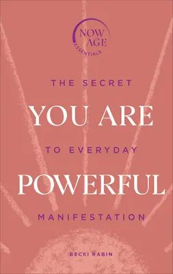 Vous êtes puissant - Le secret de la manifestation au quotidien (série Now Age) - You Are Powerful - The Secret to Everyday Manifestation (Now Age series)