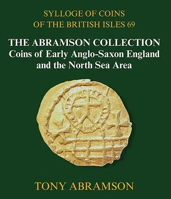 Sylloge des monnaies des îles britanniques 69 : La collection Abramson, monnaies du début de l'Angleterre anglo-saxonne et de la région de la mer du Nord - Sylloge of Coins of the British Isles 69: The Abramson Collection, Coins of Early Anglo-Saxon England and the North Sea Area