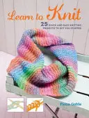 Apprendre à tricoter : 25 projets de tricot rapides et faciles à réaliser pour débuter - Learn to Knit: 25 Quick and Easy Knitting Projects to Get You Started