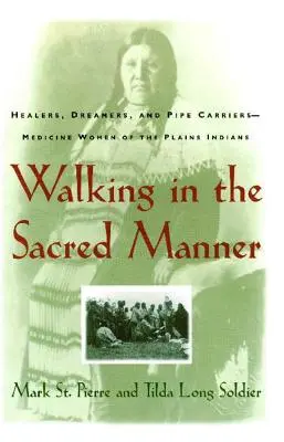 Marcher à la manière sacrée : Guérisseuses, rêveuses et porteuses de calumets : les femmes médecins des plaines - Walking in the Sacred Manner: Healers, Dreamers, and Pipe Carriers--Medicine Women of the Plains