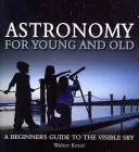 L'astronomie pour les jeunes et les moins jeunes : Guide du ciel visible à l'usage des débutants - Astronomy for Young and Old: A Beginner's Guide to the Visible Sky