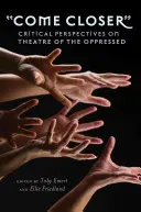 Come Closer : Perspectives critiques sur le théâtre de l'opprimé - Come Closer: Critical Perspectives on Theatre of the Oppressed