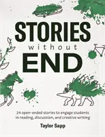 Histoires sans fin : 24 histoires ouvertes pour inciter les élèves à la lecture, à la discussion et à l'écriture créative. - Stories Without End: 24 open-ended stories to engage students in reading, discussion, and creative writing
