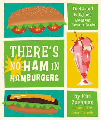 Il n'y a pas de jambon dans les hamburgers : Faits et légendes sur nos aliments préférés - There's No Ham in Hamburgers: Facts and Folklore about Our Favorite Foods