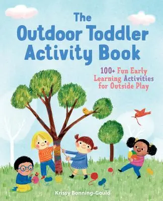 Le cahier d'activités des tout-petits à l'extérieur : 100+ activités d'apprentissage précoce pour jouer à l'extérieur - The Outdoor Toddler Activity Book: 100+ Fun Early Learning Activities for Outside Play