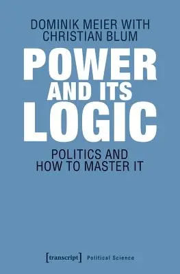 Le pouvoir et sa logique : Maîtriser la politique - Power and Its Logic: Mastering Politics