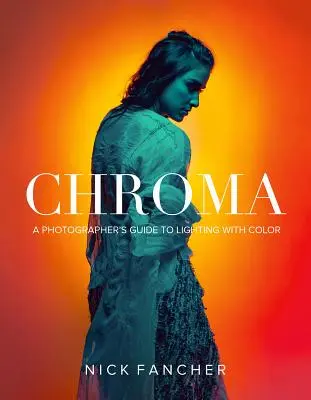 Chroma : Guide de l'éclairage en couleur pour les photographes - Chroma: A Photographer's Guide to Lighting with Color
