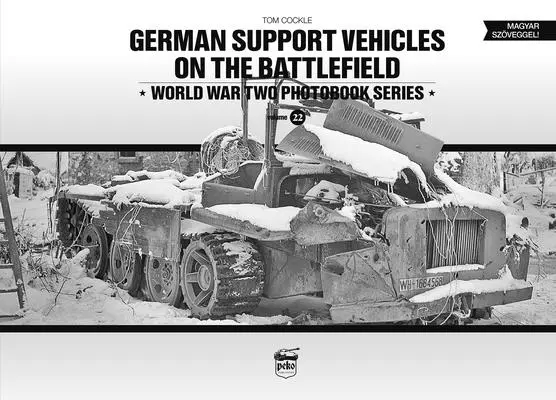 Véhicules de soutien allemands sur le champ de bataille : World War Two Photobook Series Volume 22 - German Support Vehicles on the Battlefield: World War Two Photobook Series Volume 22