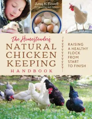 The Homesteader's Natural Chicken Keeping Handbook : Élever un troupeau sain du début à la fin - The Homesteader's Natural Chicken Keeping Handbook: Raising a Healthy Flock from Start to Finish