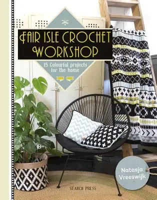 Atelier de crochet Fair Isle : 15 projets colorés pour la maison - Fair Isle Crochet Workshop: 15 Colourful Projects for the Home