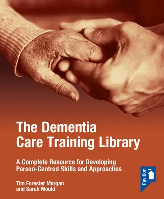 La bibliothèque de formation sur les soins aux personnes atteintes de démence : Starter Pack : Une ressource complète pour développer des compétences et des approches centrées sur la personne - The Dementia Care Training Library: Starter Pack: A Complete Resource for Developing Person-Centred Skills and Approaches