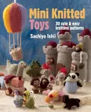 Mini jouets tricotés : Plus de 30 modèles mignons et faciles à tricoter - Mini Knitted Toys: Over 30 Cute & Easy Knitting Patterns