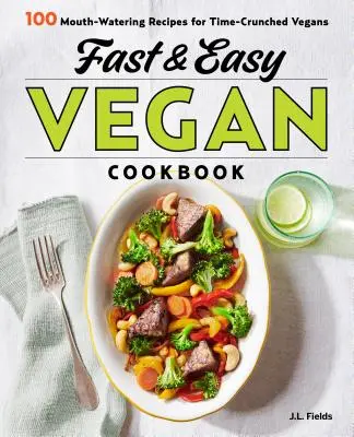 Fast & Easy Vegan Cookbook : 100 recettes qui mettent l'eau à la bouche des végétaliens pressés - Fast & Easy Vegan Cookbook: 100 Mouth-Watering Recipes for Time-Crunched Vegans