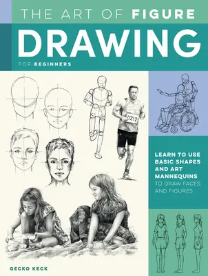 L'art du dessin pour les débutants : Apprendre à utiliser les formes de base et les mannequins d'art pour dessiner des visages et des figures - The Art of Figure Drawing for Beginners: Learn to Use Basic Shapes and Art Mannequins to Draw Faces and Figures