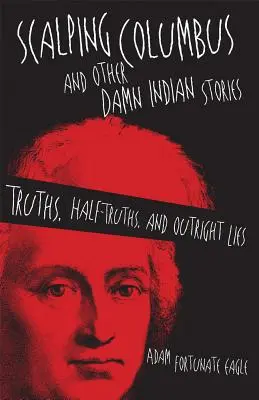 Scalping Columbus et autres histoires indiennes : Vérités, demi-vérités et mensonges purs et simples - Scalping Columbus and Other Damn Indian Stories: Truths, Half-Truths, and Outright Lies
