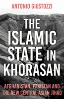 L'État islamique au Khorasan : L'Afghanistan, le Pakistan et le nouveau djihad d'Asie centrale - The Islamic State in Khorasan: Afghanistan, Pakistan and the New Central Asian Jihad