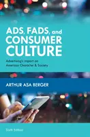 Ads, Fads, and Consumer Culture : L'impact de la publicité sur le caractère et la société américains, sixième édition - Ads, Fads, and Consumer Culture: Advertising's Impact on American Character and Society, Sixth Edition