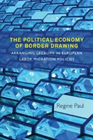 L'économie politique du traçage des frontières : L'organisation de la légalité dans les politiques européennes de migration de la main-d'œuvre - The Political Economy of Border Drawing: Arranging Legality in European Labor Migration Policies