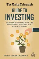 Le guide de l'investissement du Daily Telegraph : Le guide simple que les investisseurs professionnels ne veulent pas que vous ayez - The Daily Telegraph Guide to Investing: The Straightforward Guide That Professional Investors Don't Want You to Have