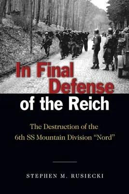 Dans la défense finale du Reich : La destruction de la 6e division SS de montagne Nord - In Final Defense of the Reich: The Destruction of the 6th SS Mountain Division Nord