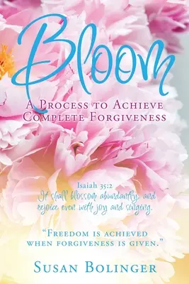 Bloom - Un processus pour parvenir à un pardon complet : Isaïe 35:2 Elle fleurira abondamment, et elle sera dans la joie et l'allégresse. La liberté est atteinte - Bloom - A Process to Achieve Complete Forgiveness: Isaiah 35:2 It shall blossom abundantly, and rejoice even with joy and singing. Freedom is achieved