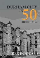 La ville de Durham en 50 bâtiments - Durham City in 50 Buildings
