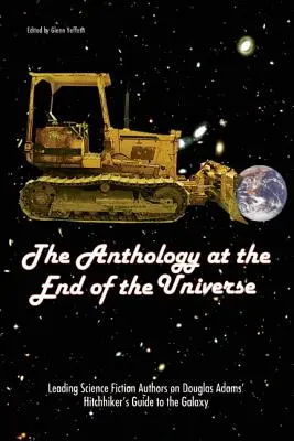 L'anthologie à la fin de l'univers : Les grands auteurs de science-fiction parlent du Guide du voyageur galactique de Douglas Adams - The Anthology at the End of the Universe: Leading Science Fiction Authors on Douglas Adams' the Hitchhiker's Guide to the Galaxy