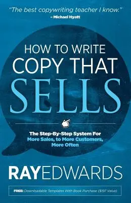 Comment écrire des textes qui se vendent : Le système étape par étape pour plus de ventes, à plus de clients, plus souvent - How to Write Copy That Sells: The Step-By-Step System for More Sales, to More Customers, More Often