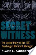 Témoin secret : L'histoire inédite de l'attentat à la bombe de 1967 à Marshall, Michigan - Secret Witness: The Untold Story of the 1967 Bombing in Marshall, Michigan