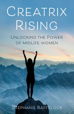 Creatrix Rising : Libérer le pouvoir des femmes d'âge mûr - Creatrix Rising: Unlocking the Power of Midlife Women