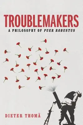 Troublemakers : Une philosophie du Puer Robustus - Troublemakers: A Philosophy of Puer Robustus