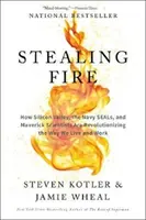 Stealing Fire : Comment la Silicon Valley, les Navy SEALs et les scientifiques francs-tireurs révolutionnent notre façon de vivre et de travailler - Stealing Fire: How Silicon Valley, the Navy SEALs, and Maverick Scientists Are Revolutionizing the Way We Live and Work