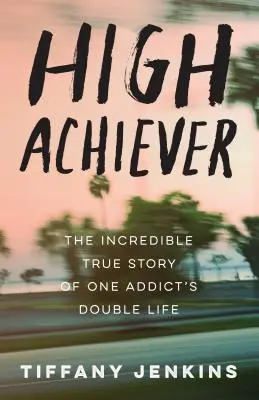 High Achiever : L'incroyable histoire vraie de la double vie d'un toxicomane - High Achiever: The Incredible True Story of One Addict's Double Life