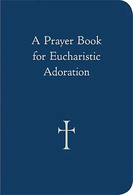 Un livre de prières pour l'adoration eucharistique - A Prayer Book for Eucharistic Adoration