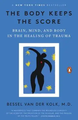 Le corps marque les points : le cerveau, l'esprit et le corps dans la guérison des traumatismes - The Body Keeps the Score: Brain, Mind, and Body in the Healing of Trauma