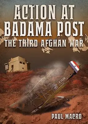 Action au poste de Badama : La troisième guerre d'Afghanistan, 1919 - Action at Badama Post: The Third Afghan War, 1919