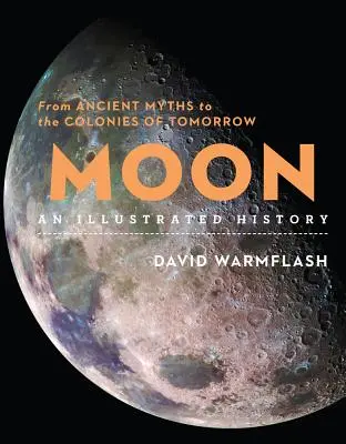 La lune : Une histoire illustrée : Des mythes anciens aux colonies de demain - Moon: An Illustrated History: From Ancient Myths to the Colonies of Tomorrow