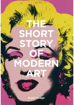 La petite histoire de l'art moderne : Guide de poche des principaux mouvements, œuvres, thèmes et techniques - The Short Story of Modern Art: A Pocket Guide to Key Movements, Works, Themes, and Techniques