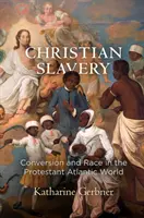 L'esclavage chrétien : Conversion et race dans le monde atlantique protestant - Christian Slavery: Conversion and Race in the Protestant Atlantic World