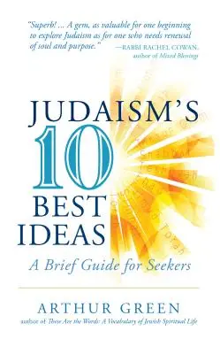 Les dix meilleures idées du judaïsme : Un bref guide pour les chercheurs - Judaism's Ten Best Ideas: A Brief Guide for Seekers