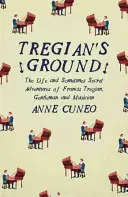 Tregian's Ground : La vie et les aventures parfois secrètes de Francis Tregian, gentleman et musicien - Tregian'S Ground: The Life and Sometimes Secret Adventures of Francis Tregian, Gentleman and Musician