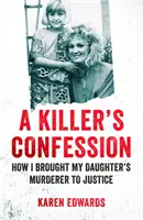 La confession du tueur - Comment j'ai amené le meurtrier de ma fille devant la justice - Killer's Confession - How I Brought My Daughter's Murderer to Justice