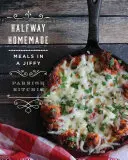 À mi-chemin du fait maison : Des repas en un tournemain - Halfway Homemade: Meals in a Jiffy