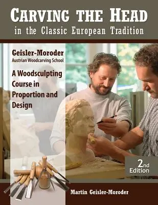 Sculpter la tête dans la tradition européenne classique, édition révisée : Un cours de sculpture sur bois sur les proportions et le design - Carving the Head in the Classic European Tradition, Revised Edition: A Woodsculpting Course in Proportion and Design