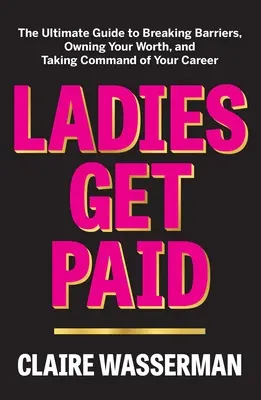 Ladies Get Paid : The Ultimate Guide to Breaking Barriers, Owning Your Worth, and Taking Command of Your Career (Les femmes sont payées : le guide ultime pour briser les barrières, posséder votre valeur et prendre le contrôle de votre carrière) - Ladies Get Paid: The Ultimate Guide to Breaking Barriers, Owning Your Worth, and Taking Command of Your Career