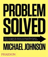 Problèmes résolus : Comment reconnaître les dix-neuf problèmes récurrents rencontrés dans la conception, l'image de marque et la communication et comment les résoudre - Problem Solved: How to Recognize the Nineteen Recurring Problems Faced in Design, Branding and Communication and How to Solve Them