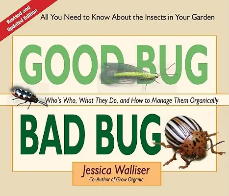 Good Bug Bad Bug : Who's Who, What They Do, and How to Manage Them Organically (La bonne bestiole, la mauvaise bestiole : qui est qui, ce qu'ils font et comment les gérer de manière biologique) - Good Bug Bad Bug: Who's Who, What They Do, and How to Manage Them Organically