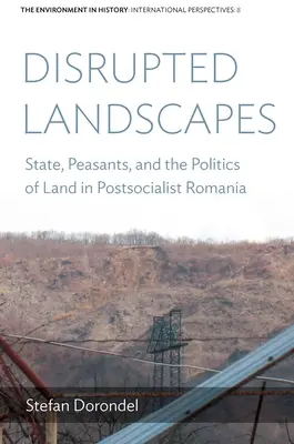 Paysages perturbés : État, paysans et politique foncière dans la Roumanie postsocialiste - Disrupted Landscapes: State, Peasants and the Politics of Land in Postsocialist Romania